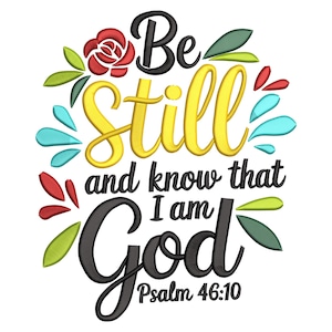 May include: A decorative design with the words "Be Still" in black and yellow script, and "and know that I am God" in black script. The design includes a red rose, green leaves, and blue accents. The text "Psalm 46:10" is at the bottom.