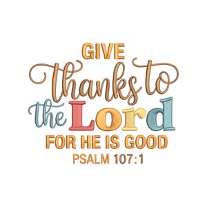 May include: A colorful graphic with the text "GIVE thanks to the Lord FOR HE IS GOOD" in various fonts and colors. The text "PSALM 107:1" is at the bottom. The design is on a white background.