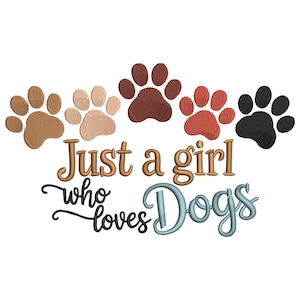 May include: Embroidered design featuring five dog paw prints in shades of brown, tan, red, and black. The text reads "Just a girl who loves Dogs" in brown, black, and blue script.