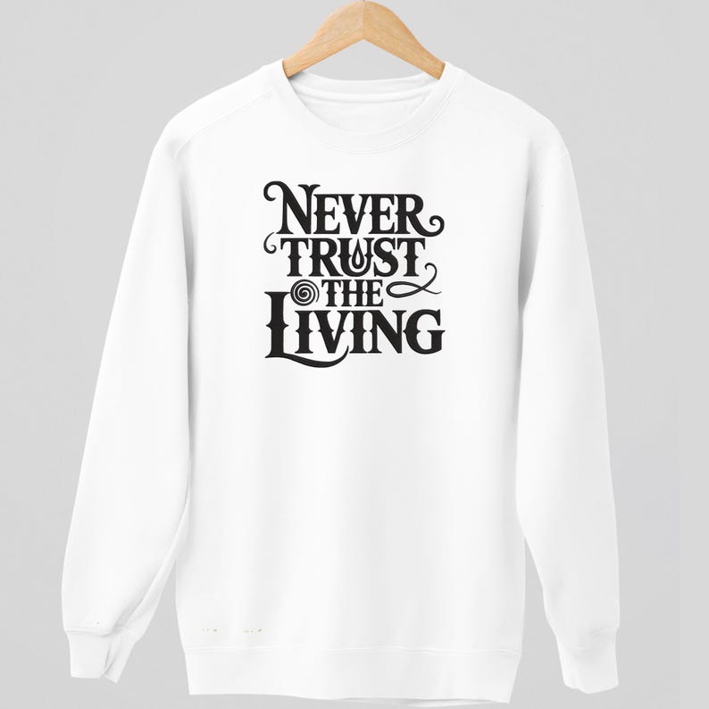 'Never Trust the Living' Unisex Sweatshirt