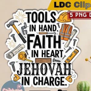 May include: A sticker design with the text "TOOLS IN HAND, FAITH IN HEART, JEHOVAH IN CHARGE." The design includes illustrations of tools like a hammer, screws, and a level. The sticker also includes the text "LDC Clipart Set" and "5 PNG DESIGNS."
