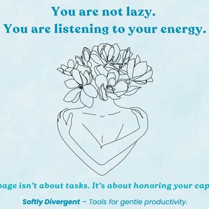 K&ouml;nnte beinhalten: Eine Strichzeichnung einer Person, die sich selbst umarmt, mit einem Blumenarrangement anstelle eines Kopfes. Das Bild enth&auml;lt den Text: "You are not lazy. You are listening to your energy." und "This page isn't about tasks. It's about honoring your capacity."