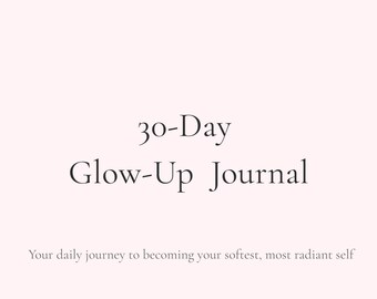 May include: A black and white image with the text "30-Day Glow-Up Journal" and the caption "Your daily journey to becoming your softest, most radiant self".