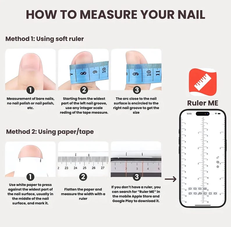 May include: An instructional image titled "HOW TO MEASURE YOUR NAIL" shows two methods. Method 1 uses a soft ruler, and Method 2 uses paper and a ruler. The image also features a smartphone displaying a nail measurement app called "Ruler ME".