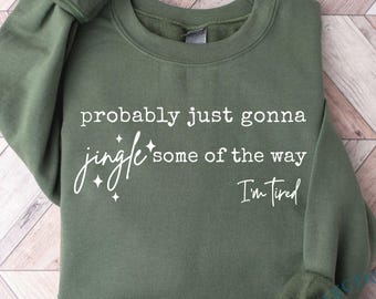 Christmas Sweatshirt, Probably Just Gonna Jingle Some Of The Way I'm Tired Shirt, Funny Christmas Shirt, Christmas Jingle Shirt, Xmas Gift