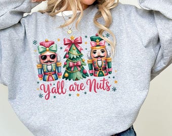 Cute Nutcracker Christmas Sweatshirt, Nutcracker Tshirt, Cute Holiday Gift, Womens Christmas Hoodie, Y'all are Nuts Christmas Gift