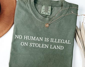 Comfort Colors® No Human Is Illegal on Stolen Land Shirt, Pro Immigration Shirt, Anti Racist Shirt, Human Rights, Social Justice Activism