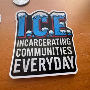 Anti-ICE Sticker – “I.C.E: Incarcerating Communities Everyday” Protest Decal – Abolish ICE Vinyl Sticker for Laptop or Water Bottle