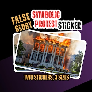 May include: A sticker design featuring a burning building with the text "FALSE GLORY" and "SYMBOLIC PROTEST STICKER." The image includes the text "TWO STICKERS, 3 SIZES."