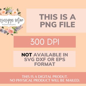 May include: A digital graphic file featuring the text THIS IS A PNG FILE, 300 DPI, NOT AVAILABLE IN SVG DXF OR EPS FORMAT, and THIS IS A DIGITAL PRODUT. NO PHYSICAL PRODUCT WILL BE MAILED. A logo for Mississippi Mae Monograms with floral accents.