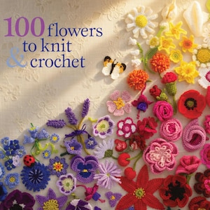 May include: A vibrant display of knitted and crocheted flowers in a spectrum of colours. The image showcases various floral designs, such as daisies, roses, and poppies, alongside a butterfly. The book cover reads "100 flowers to knit & crochet."