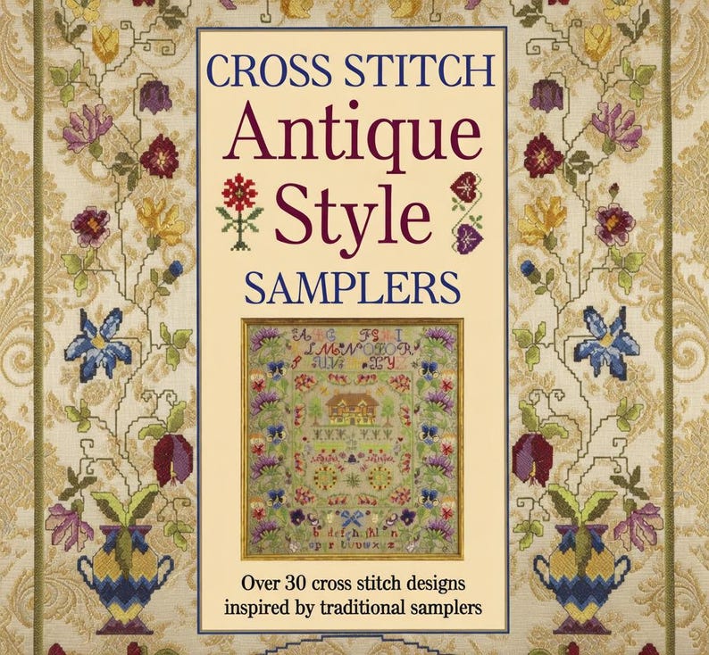 May include: A book cover with the title "CROSS STITCH Antique Style SAMPLERS" in burgundy and black. The cover features a framed sampler with a house and floral border, surrounded by a floral patterned border. The text reads "Over 30 cross stitch designs inspired by traditional samplers."