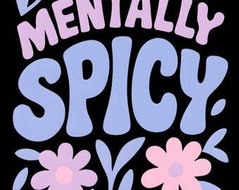Mentally Spicy PNG | Mental Health Shirt Design | Cute Floral Retro Graphic | Digital Download | Transparent Background