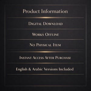May include: A dark background with gold horizontal lines and white text. The text reads "Product Information", "Digital Download", "Works Offline", "No Physical Item", "Instant Access After Purchase", and "English & Arabic Versions Included."