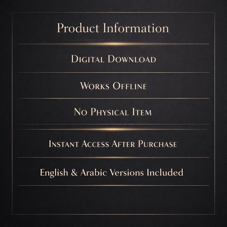 May include: A dark background with gold horizontal lines and white text. The text reads "Product Information", "Digital Download", "Works Offline", "No Physical Item", "Instant Access After Purchase", and "English & Arabic Versions Included."