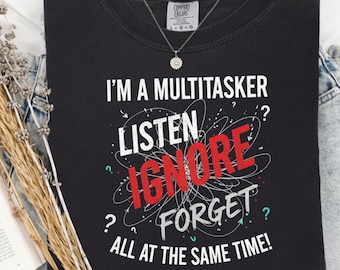 I'm A Multitasker I Can Listen Ignore And Forget Sarcastic T-Shirt | Dark Humor Attitude Tee | Funny Awkward Sassy Girl Gift for Mom