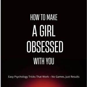How to make a girl OBSESSED with you