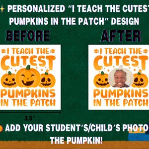 May include: A personalized design featuring the text "I Teach the Cutest Pumpkins in the Patch." The design includes three orange pumpkins, one with a student's photo. The design is 3.5 inches by 3.5 inches.