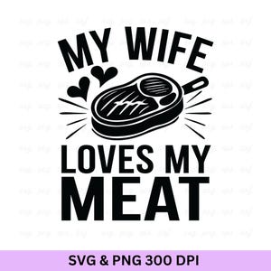 May include: Black and white graphic design with the text "MY WIFE LOVES MY MEAT" above and below an illustration of a steak on a skillet. Two hearts and radiating lines are also included in the design.