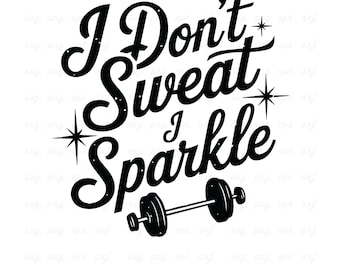 I Don't Sweat I Sparkle SVG: Gym & Workout Shirt Design (Digital Download)