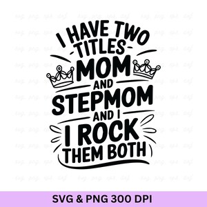 I have Two Titles Mom and Stepmom and I Rock Them Bot, Bonus Mom Svg, Stepmom Svg, Motherhood Svg, Mother&#39;s Day Svg, Best Bonus Mom,Mama Svg