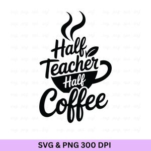 Half Teacher Half Coffee, Teacher Appreciation Svg, Gift For Teacher, Teacher Shirt, Funny Teacher Svg, Teacher Gifts, School Teacher Shirts