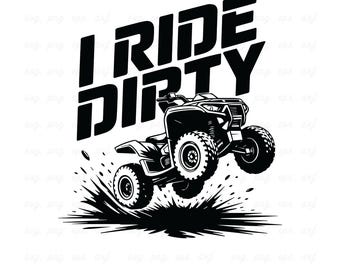 May include: A black and white graphic featuring an ATV with the text "I RIDE DIRTY". The ATV is depicted mid-jump, with a splash of mud beneath it. The image also includes the text "SVG & PNG 300 DPI".