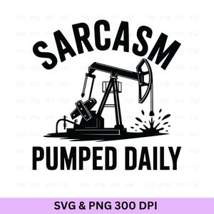 Sarcasm Pumped Daily Svg, Oilfield Svg, Oilfield, Oilfield Worker, Oilfield Shirt,Oil Rig Svg, Oil Derrick Svg, Oil Rig Png, Oilfield Worker
