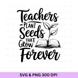 Maestros plantan semillas que crecen para siempre (Svg), Agradecimiento al maestro (Svg), Camisetas para maestros, Camisetas para educadores, Maestro divertido (Svg), Regalos para maestros (Svg)