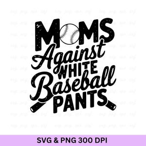 May include: Black and white graphic design with the text "MOMS Against White Baseball Pants" and a baseball illustration. The design includes two baseball bats and the text "SVG & PNG 300 DPI" at the bottom.