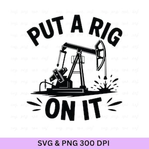 Put a Rig On It Svg, Oilfield Svg, Oilfield, Oilfield Worker, Oilfield Shirt, Oil Rig Svg, Oil Derrick Svg, Oil Rig Png, Oilfield Worker Svg