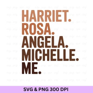 May include: A graphic design featuring the names Harriet, Rosa, Angela, Michelle, and Me in varying shades of brown. The text is vertically stacked against a white background. The bottom of the image includes the text "SVG & PNG 300 DPI".