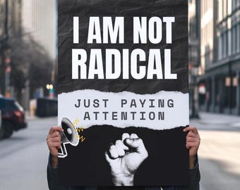 May include: A protest sign with the text "I AM NOT RADICAL JUST PAYING ATTENTION" in white on a black and white background. The sign features a megaphone graphic and a raised fist.