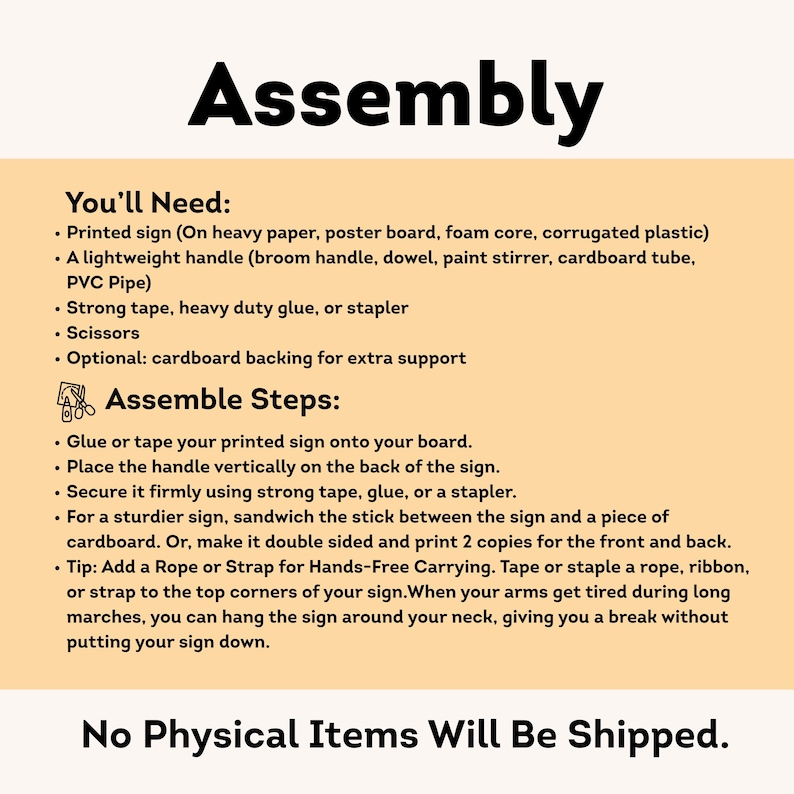 May include: A tan and white instructional sign with the word "Assembly" at the top. The sign lists the materials needed and assembly steps, including glue, tape, and a handle. The text "No Physical Items Will Be Shipped" is at the bottom.