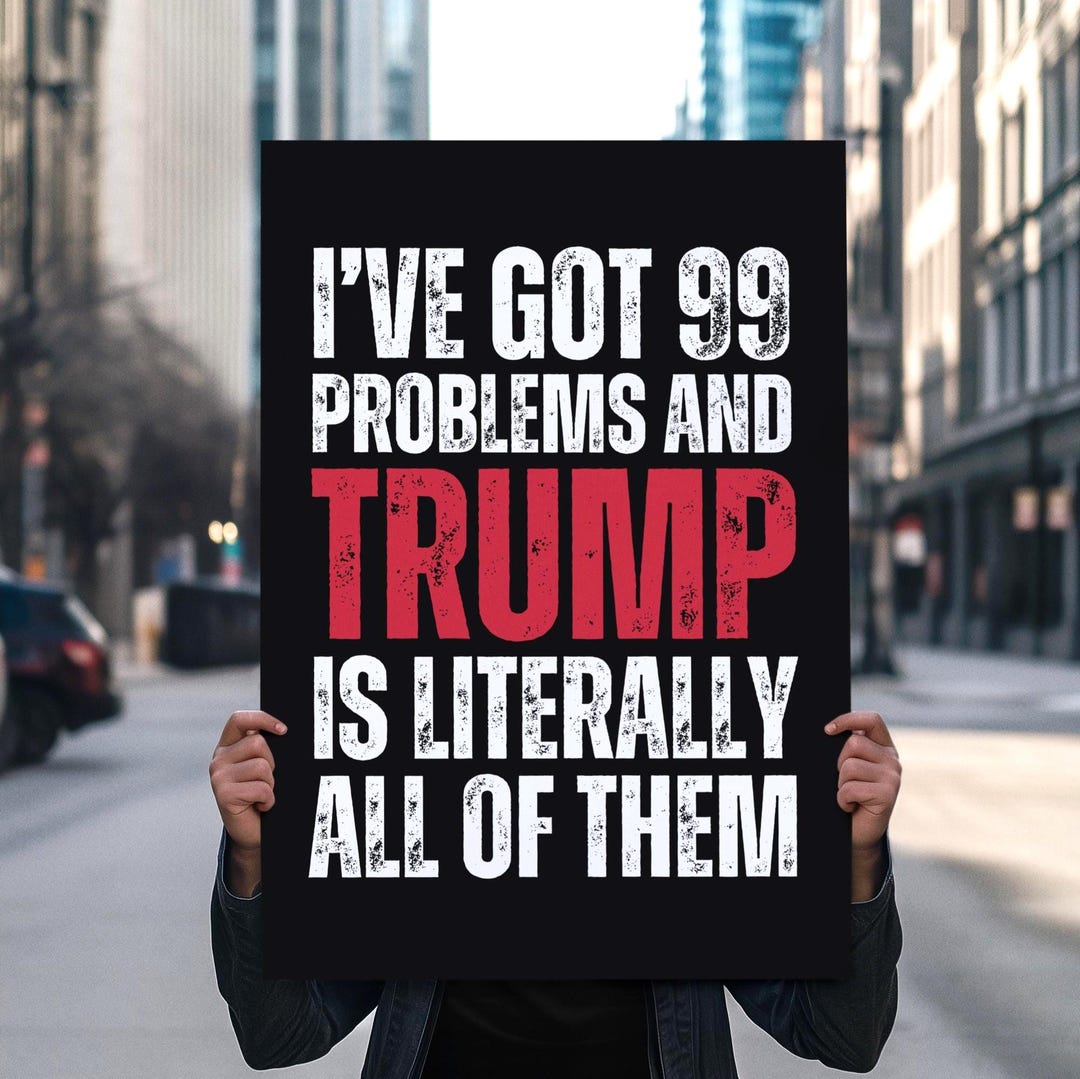 99 Problems Anti Trump Protest Sign: Printable Rally Poster Dark Humor ...