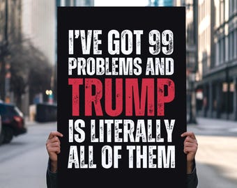 99 Problems Anti Trump Protest Sign: Printable Rally Poster Dark Humor Digital Download