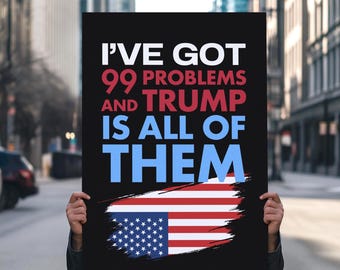 I've Got 99 Problems Protest Sign: Anti-Trump Rally Poster (Digital Download)