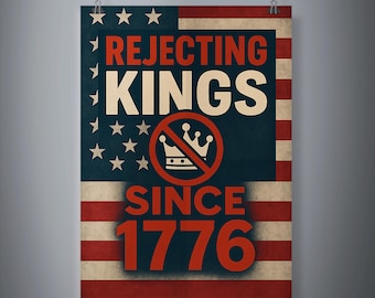 Rejecting Kings Since 1776 Poster: Funny Patriotic Wall Art (Digital Download)