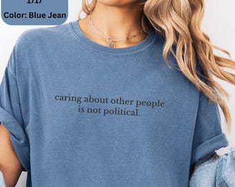 Caring About People Is Not Political Comfort Colors Shirt, Social Justice Activist Comfort Colors Sweatshirt, Political Protest Tee, Gift