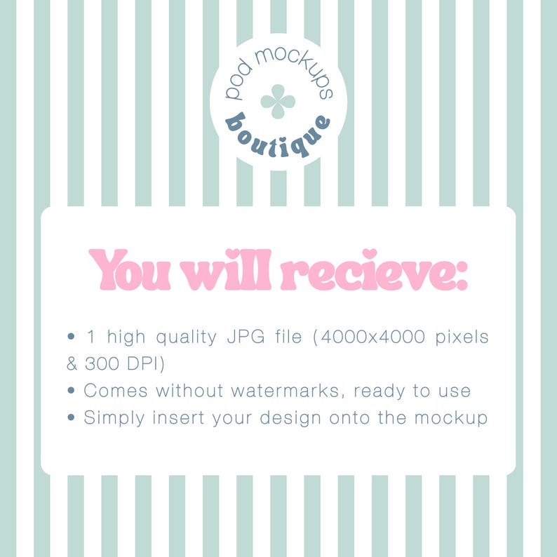 May include: A digital mockup image with a light blue and white striped background. The image features the text "pod mockups boutique" in a circular design. A pink text box states "You will recieve:" followed by details about the JPG file.