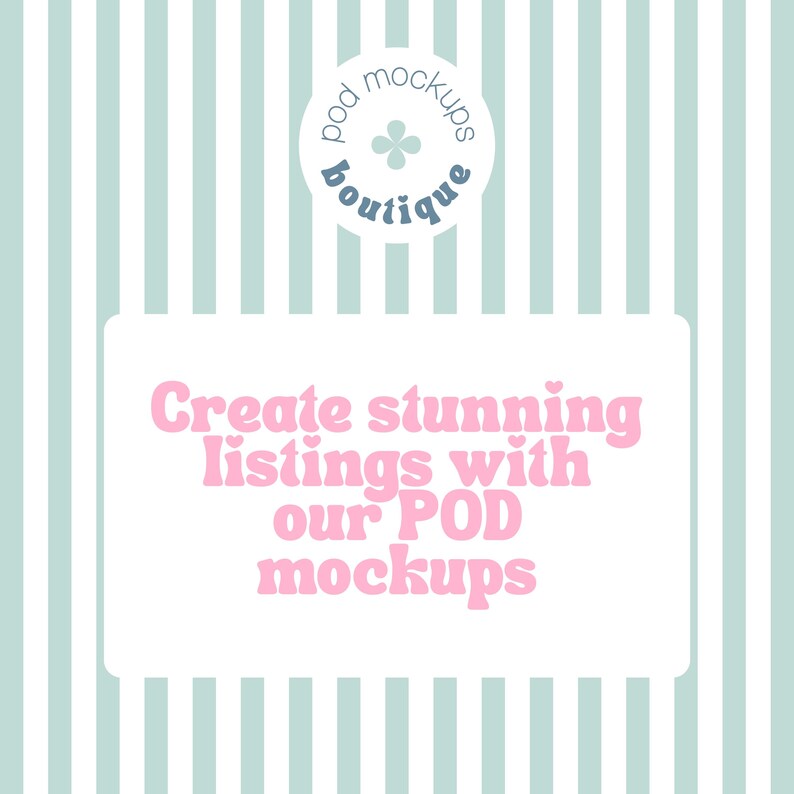 May include: A light blue and white striped background with a white rectangle containing pink text that reads "Create stunning listings with our POD mockups." A circular logo at the top says "pod mockups boutique".