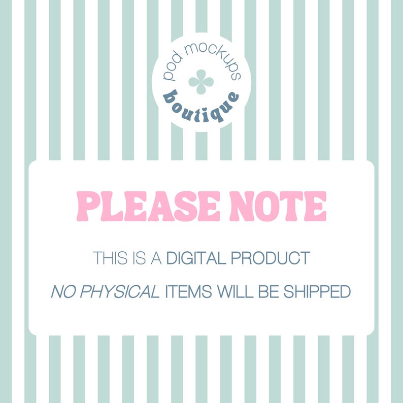 May include: A digital product announcement on a striped background. The text "PLEASE NOTE" is in pink, with the phrases "THIS IS A DIGITAL PRODUCT" and "NO PHYSICAL ITEMS WILL BE SHIPPED" below. A logo for "pod mockups boutique" is at the top.