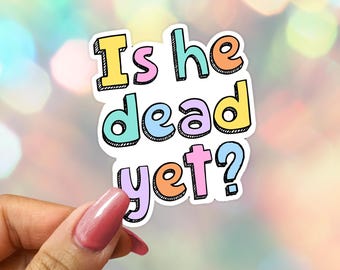 Is He Dead Yet Anti-Trump Sticker: Protest & Resistance Sticker, Laptop Decal