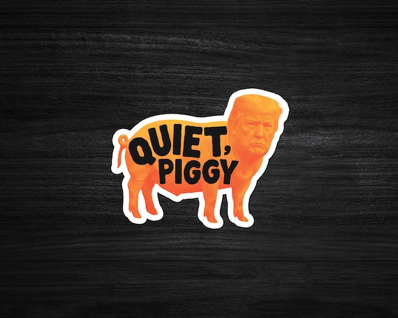 Quiet, Piggy Sticker: Protest & Resistance Sticker, Anti-Trump Laptop Decal
