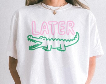 Comfort Colors® Later Gator Shirt, Sarcastic Shirt, Funny Womens Shirt, Offensive Shirt, Alligator Shirt, Crocodile Shirt