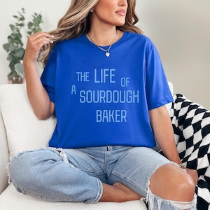 Sourdough Baker T-Shirt: Funny Bread Baking Tee, Foodie Gift
