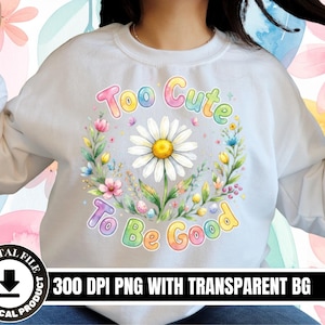 Könnte beinhalten: Weißes Sweatshirt mit einem Gänseblümchen- und Blumenkranz-Design. Der Text "Too Cute To Be Good" ist in einer farbenfrohen, verspielten Schriftart gehalten. Das Bild enthält auch Text, der darauf hinweist, dass es sich um eine digitale Datei handelt.