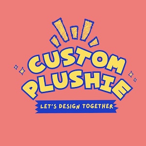 May include: A coral-coloured graphic featuring the words "CUSTOM PLUSHIE" in yellow with blue outlines. Above the text are yellow and blue bursts. A blue banner below reads "LET'S DESIGN TOGETHER".