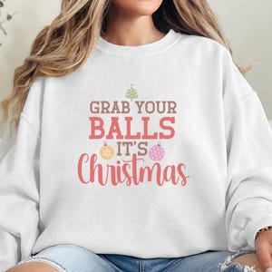 Grab Your Balls It&#39;s Christmas Sweatshirt, Ugly Christmas Sweater, Vintage Christmas Sweater, Retro Santa Christmas Shirt, Christmas Gift