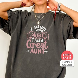 Great Aunt Shirt | I Am Not Only an Aunt I Am a Great Aunt Tee | Funny Auntie Gift for Women | Comfort Colors Great Aunt Top